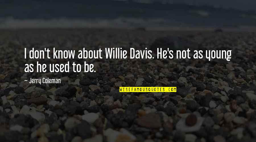 Conjugating German Quotes By Jerry Coleman: I don't know about Willie Davis. He's not