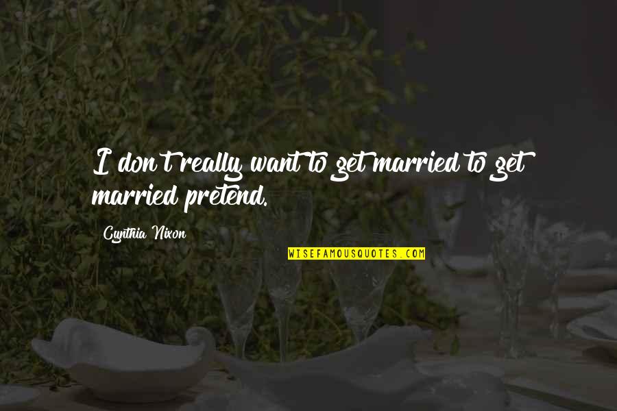 Conjugating Spanish Verbs Quotes By Cynthia Nixon: I don't really want to get married to Conjugating Spanish Verbs Quotes By Cynthia Nixon: I don't really want to get married to
