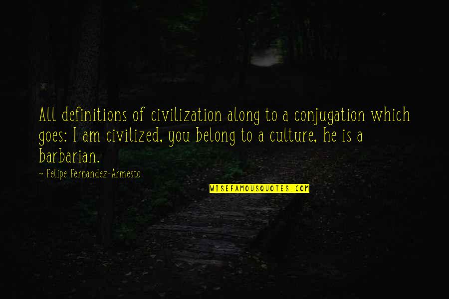 Conjugation Quotes By Felipe Fernandez-Armesto: All definitions of civilization along to a conjugation
