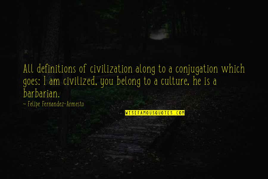 Conjugation Quotes By Felipe Fernandez-Armesto: All definitions of civilization along to a conjugation Conjugation Quotes By Felipe Fernandez-Armesto: All definitions of civilization along to a conjugation