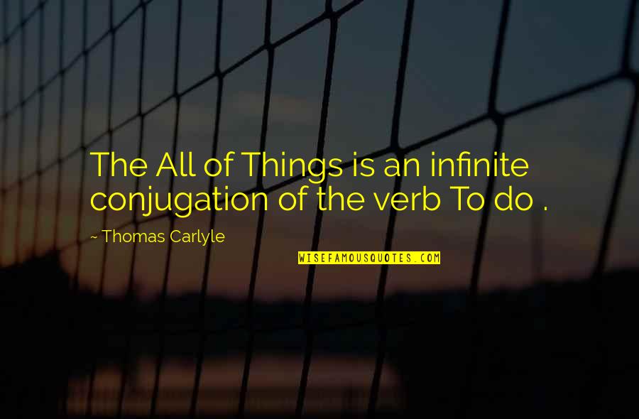 Conjugation Quotes By Thomas Carlyle: The All of Things is an infinite conjugation