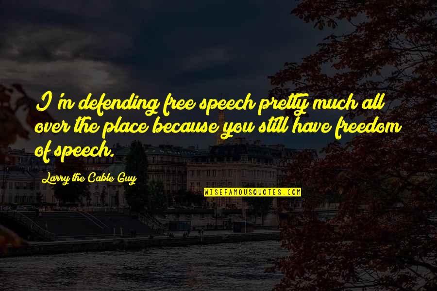 Conjugational Quotes By Larry The Cable Guy: I'm defending free speech pretty much all over