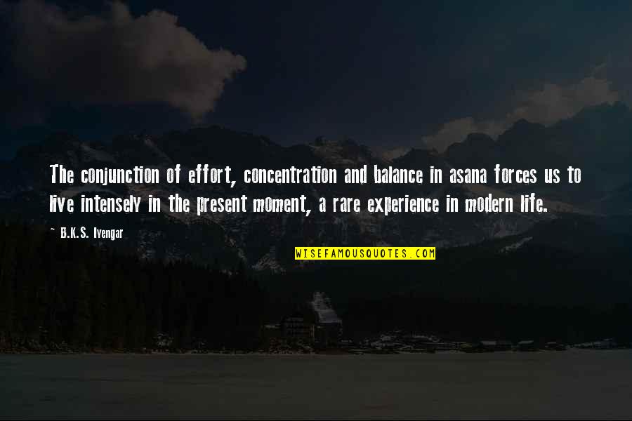 Conjunction Quotes By B.K.S. Iyengar: The conjunction of effort, concentration and balance in