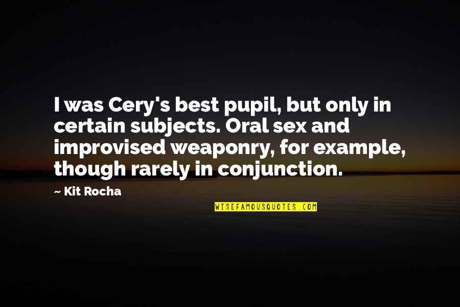 Conjunction Quotes By Kit Rocha: I was Cery's best pupil, but only in
