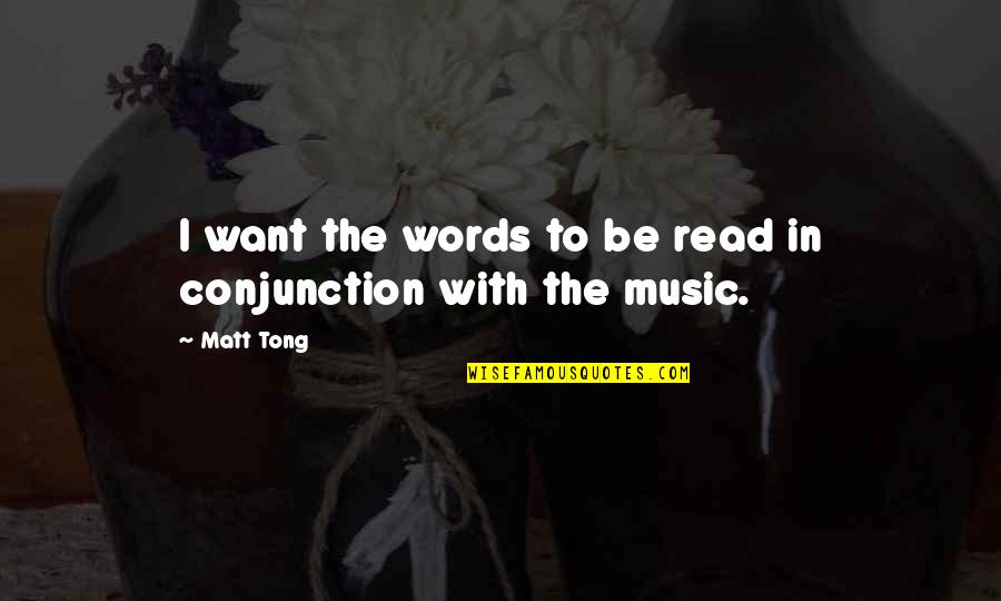Conjunction Quotes By Matt Tong: I want the words to be read in
