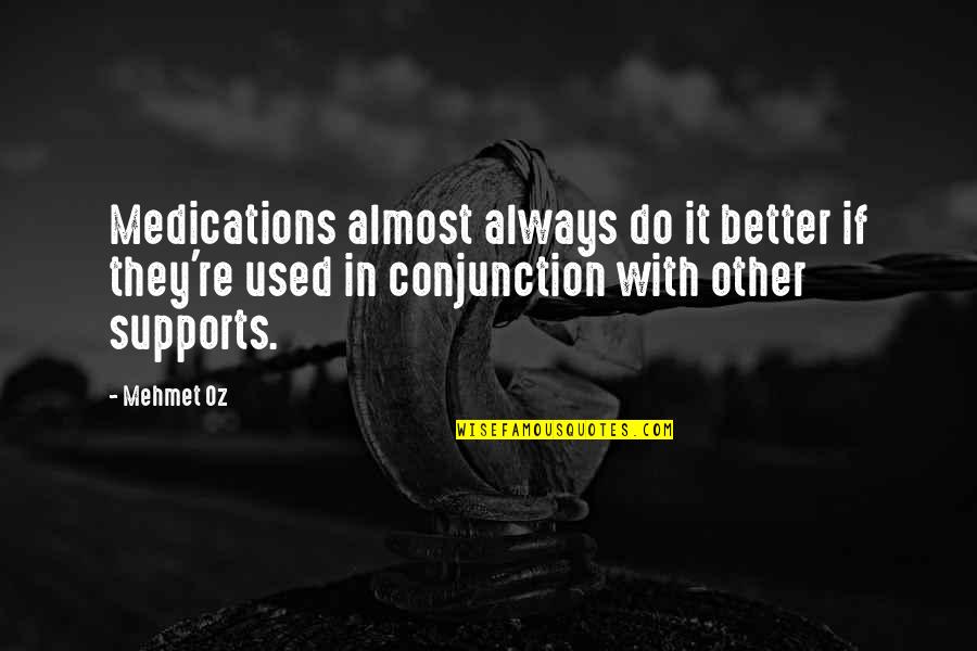 Conjunction Quotes By Mehmet Oz: Medications almost always do it better if they're