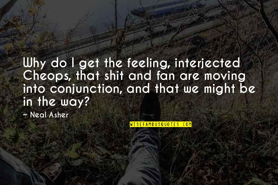 Conjunction Quotes By Neal Asher: Why do I get the feeling, interjected Cheops,