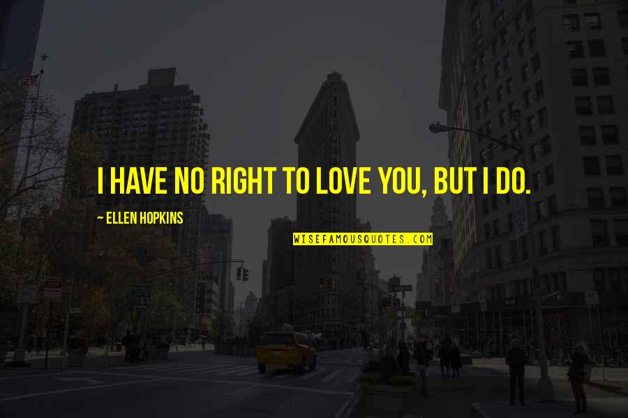 Conjunctive Adverb Quotes By Ellen Hopkins: I have no right to love you, but