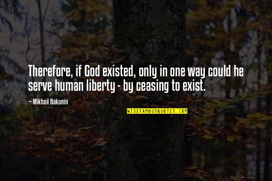 Conjuntamente Rae Quotes By Mikhail Bakunin: Therefore, if God existed, only in one way