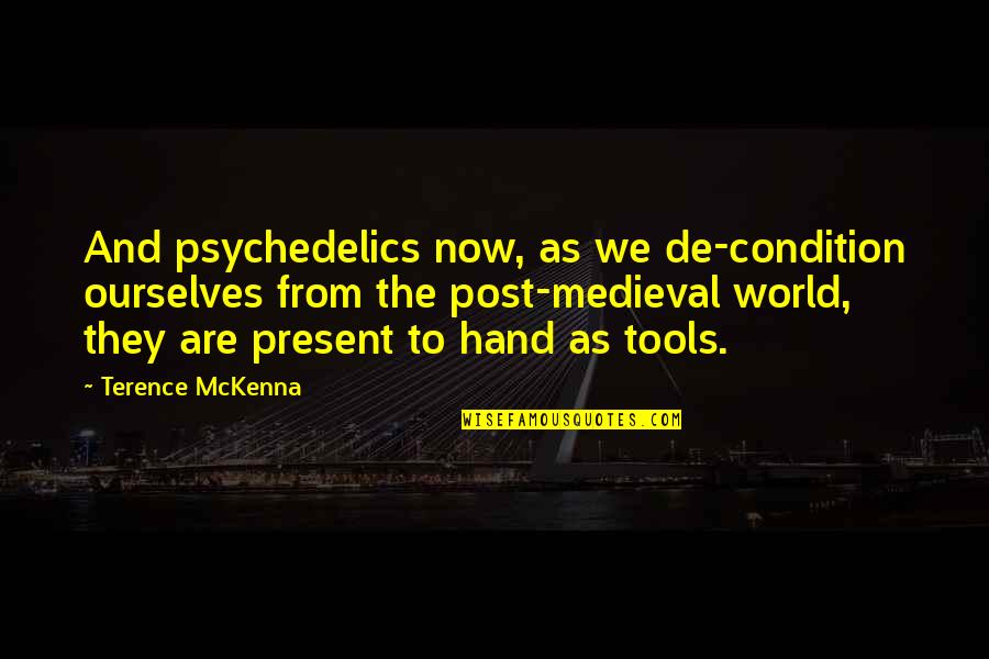 Conjura O Quotes By Terence McKenna: And psychedelics now, as we de-condition ourselves from