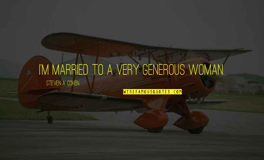Conjurar Definicion Quotes By Steven A. Cohen: I'm married to a very generous woman. Conjurar Definicion Quotes By Steven A. Cohen: I'm married to a very generous woman.