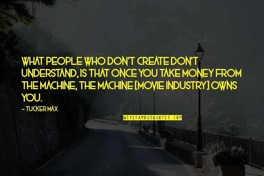 Conjurar Definicion Quotes By Tucker Max: What people who don't create don't understand, is Conjurar Definicion Quotes By Tucker Max: What people who don't create don't understand, is