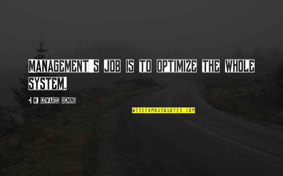 Conjurar Quotes By W. Edwards Deming: Management's job is to optimize the whole system. Conjurar Quotes By W. Edwards Deming: Management's job is to optimize the whole system.