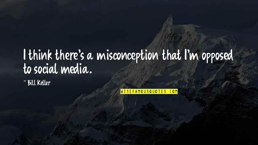 Conjurar Significado Quotes By Bill Keller: I think there's a misconception that I'm opposed