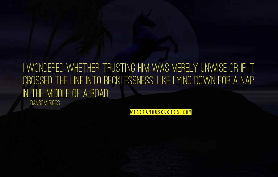 Conjurar Significado Quotes By Ransom Riggs: I wondered whether trusting him was merely unwise Conjurar Significado Quotes By Ransom Riggs: I wondered whether trusting him was merely unwise