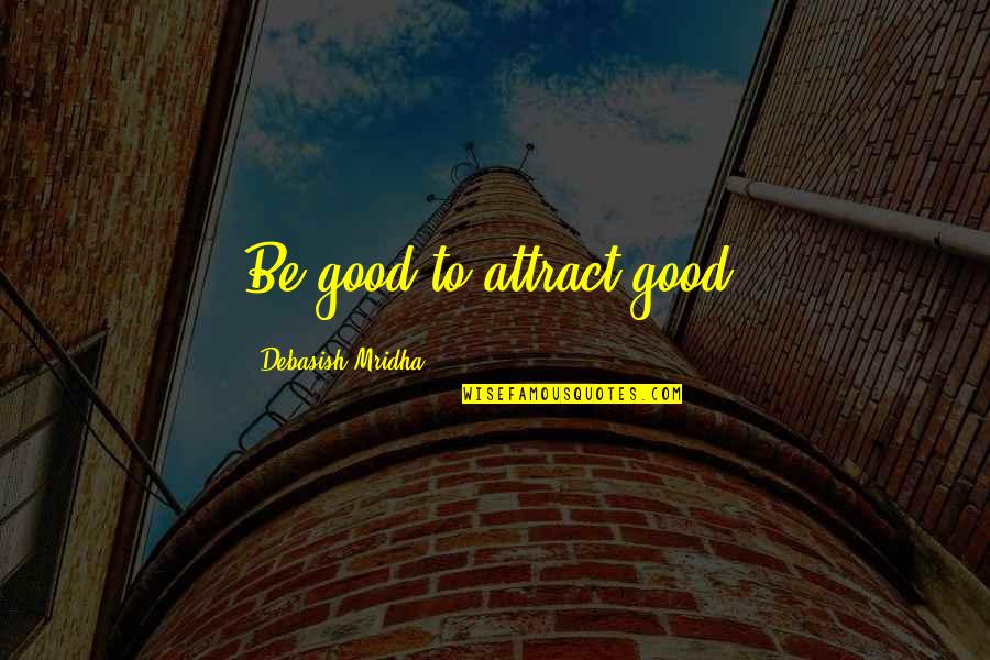 Conjurations Codex Quotes By Debasish Mridha: Be good to attract good.