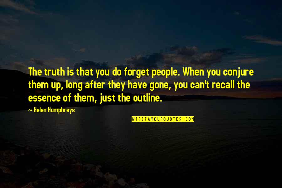 Conjure Up Quotes By Helen Humphreys: The truth is that you do forget people.
