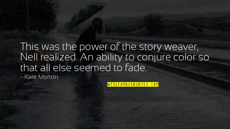 Conjure Up Quotes By Kate Morton: This was the power of the story weaver,