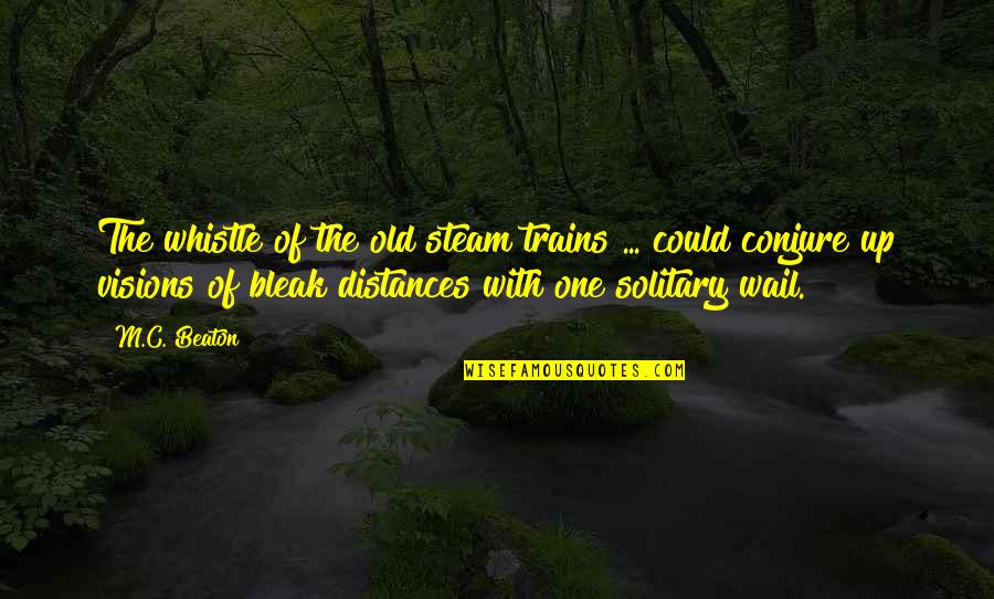 Conjure Up Quotes By M.C. Beaton: The whistle of the old steam trains ...