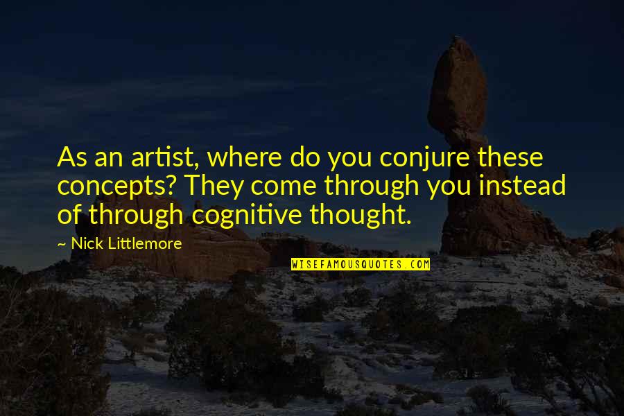 Conjure Up Quotes By Nick Littlemore: As an artist, where do you conjure these