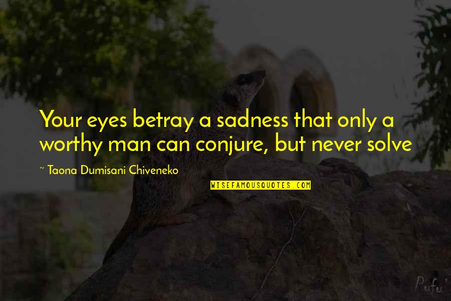 Conjure Up Quotes By Taona Dumisani Chiveneko: Your eyes betray a sadness that only a