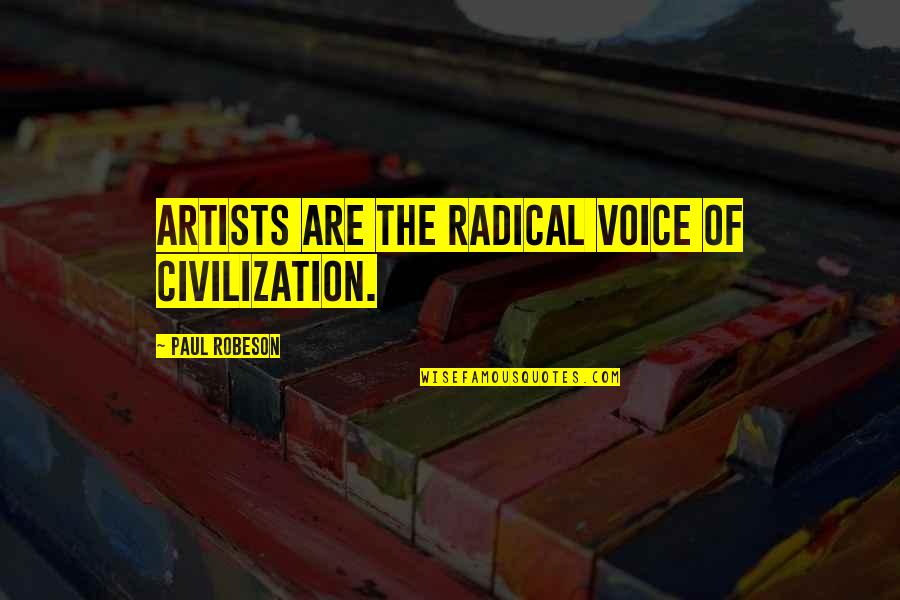 Conjured Book Quotes By Paul Robeson: Artists are the radical voice of civilization.