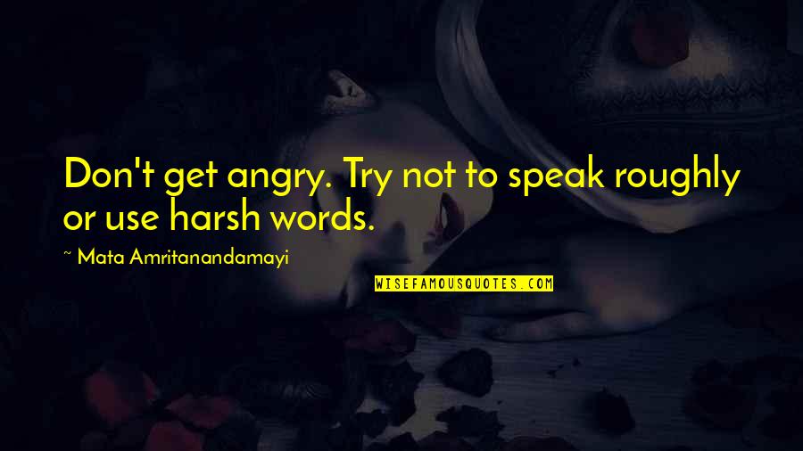 Conjured By Sarah Beth Durst Quotes By Mata Amritanandamayi: Don't get angry. Try not to speak roughly Conjured By Sarah Beth Durst Quotes By Mata Amritanandamayi: Don't get angry. Try not to speak roughly