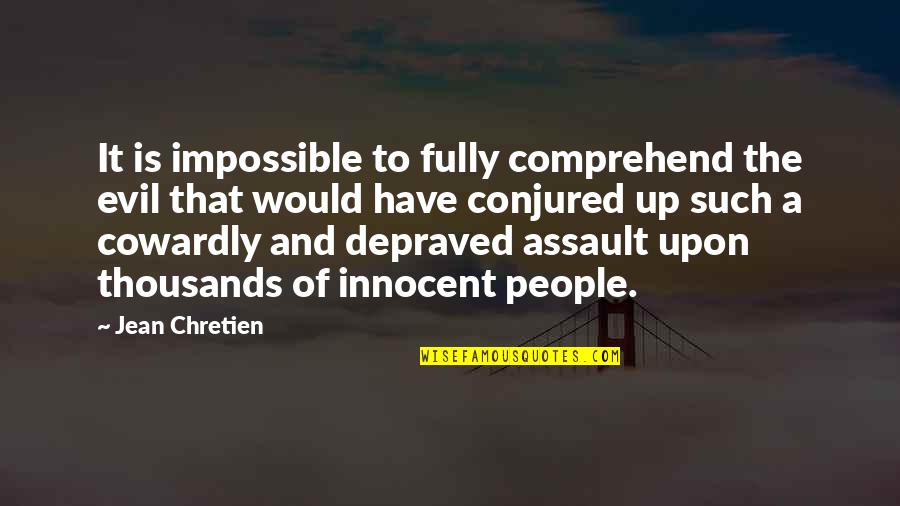Conjured Quotes By Jean Chretien: It is impossible to fully comprehend the evil