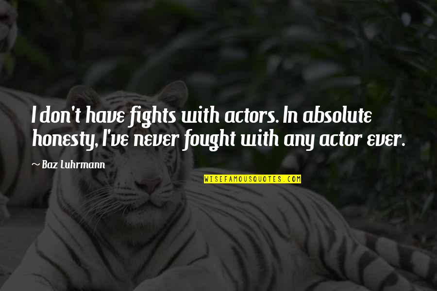 Conjured Synonym Quotes By Baz Luhrmann: I don't have fights with actors. In absolute