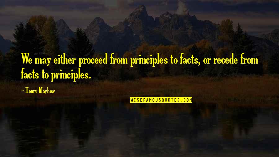Conjured Synonym Quotes By Henry Mayhew: We may either proceed from principles to facts,