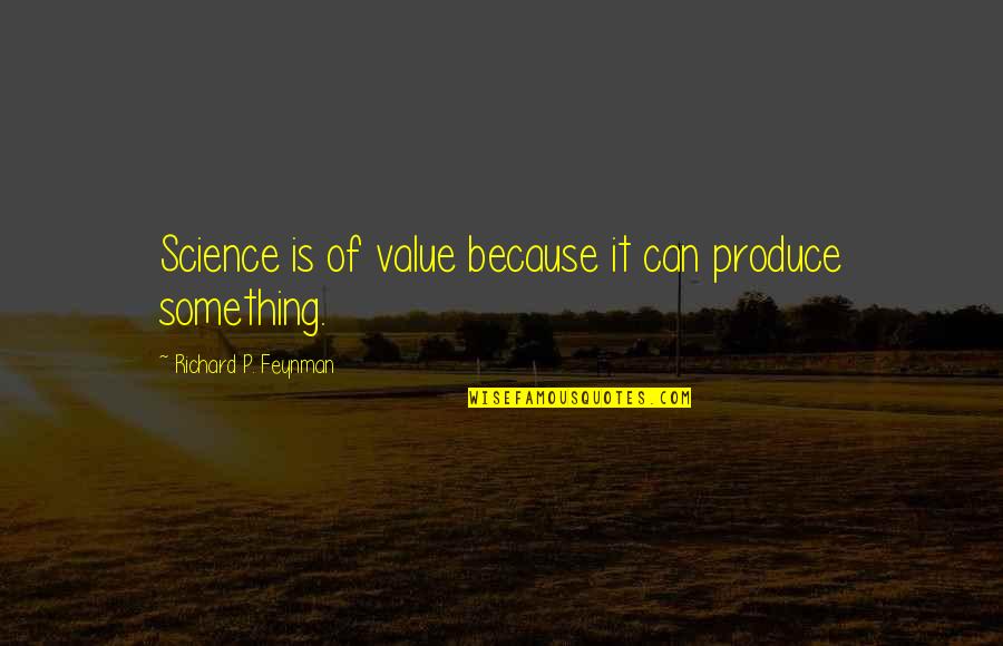 Conjurers Monthly Magazine Quotes By Richard P. Feynman: Science is of value because it can produce