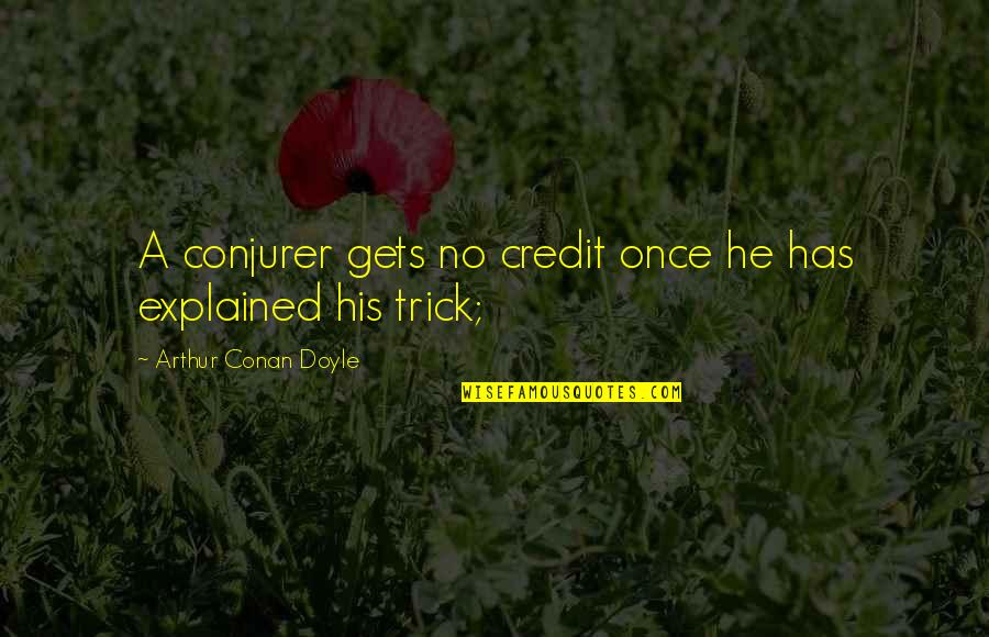 Conjurer's Quotes By Arthur Conan Doyle: A conjurer gets no credit once he has Conjurer's Quotes By Arthur Conan Doyle: A conjurer gets no credit once he has