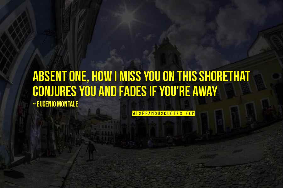 Conjures Up Quotes By Eugenio Montale: Absent one, how I miss you on this