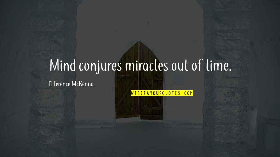 Conjures Up Quotes By Terence McKenna: Mind conjures miracles out of time.