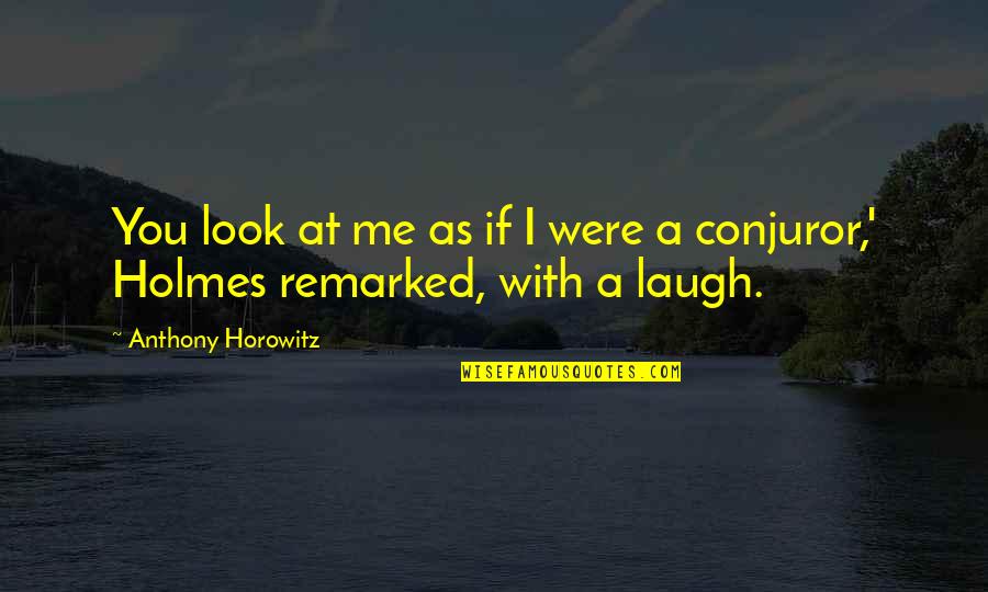 Conjuror Quotes By Anthony Horowitz: You look at me as if I were