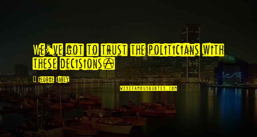 Conked Off Quotes By George Carey: We've got to trust the politicians with these Conked Off Quotes By George Carey: We've got to trust the politicians with these
