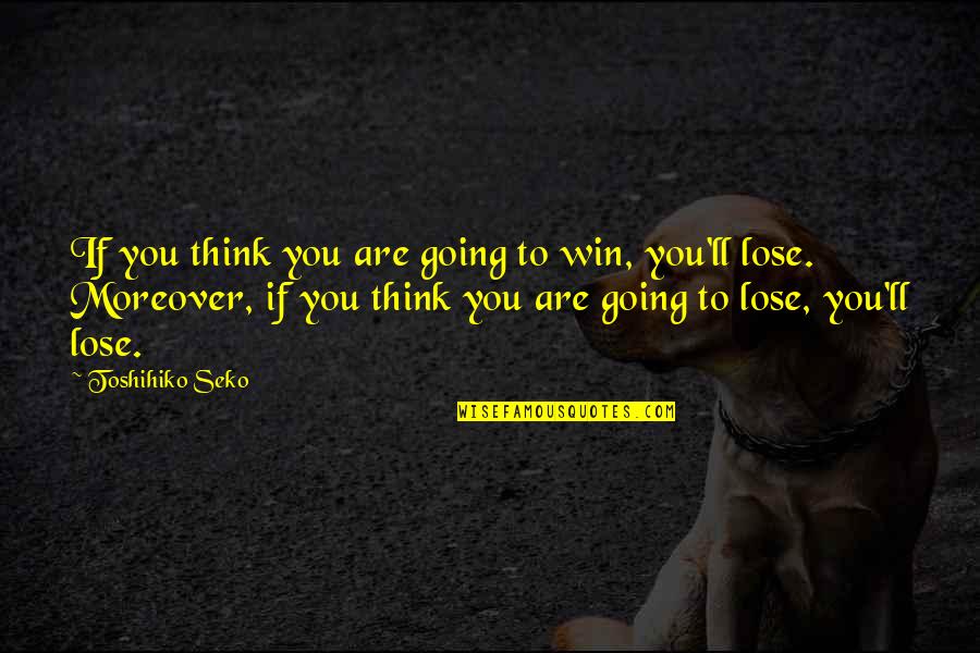 Conked Off Quotes By Toshihiko Seko: If you think you are going to win, Conked Off Quotes By Toshihiko Seko: If you think you are going to win,