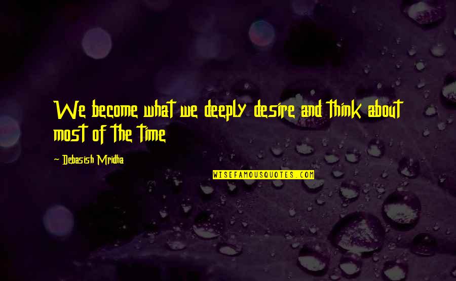 Conked Out Def Quotes By Debasish Mridha: We become what we deeply desire and think