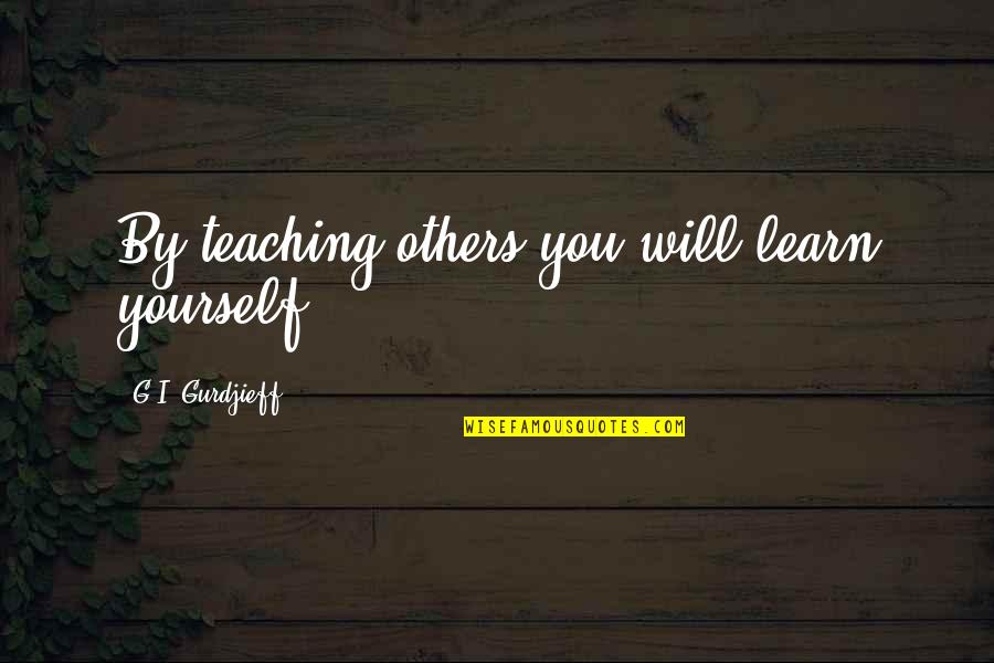 Conker Quotes By G.I. Gurdjieff: By teaching others you will learn yourself.