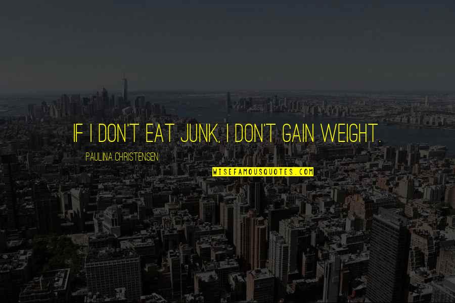 Conkey Dog Quotes By Paulina Christensen: If I don't eat junk, I don't gain