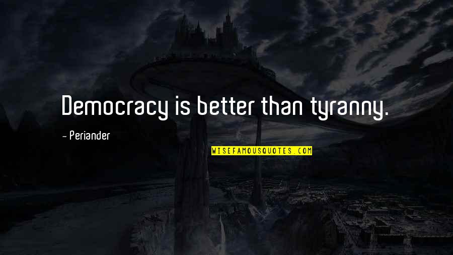 Conkey Dog Quotes By Periander: Democracy is better than tyranny.