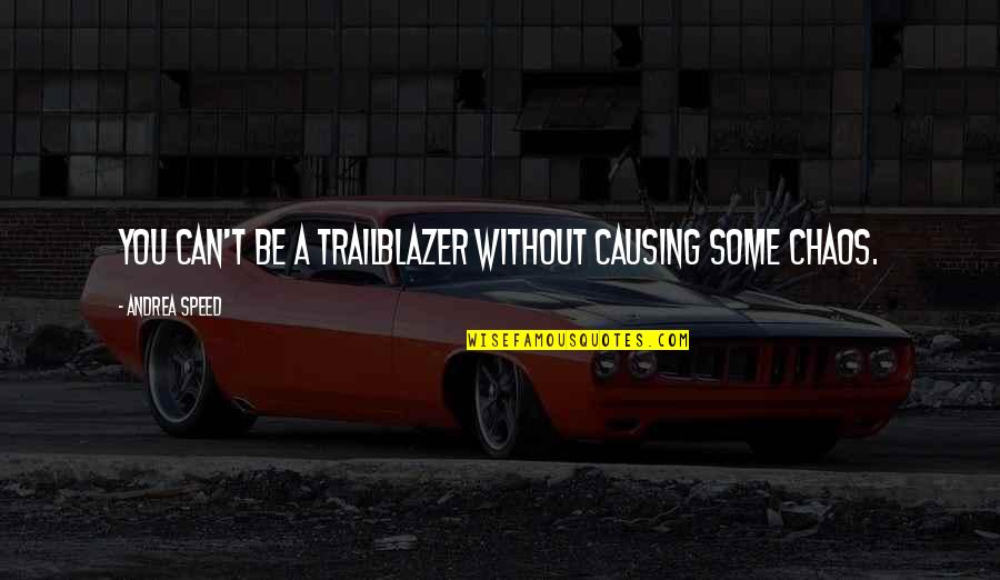 Conkright Inc Quotes By Andrea Speed: You can't be a trailblazer without causing some Conkright Inc Quotes By Andrea Speed: You can't be a trailblazer without causing some