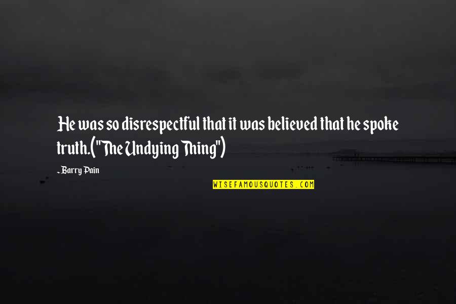 Conkright Inc Quotes By Barry Pain: He was so disrespectful that it was believed