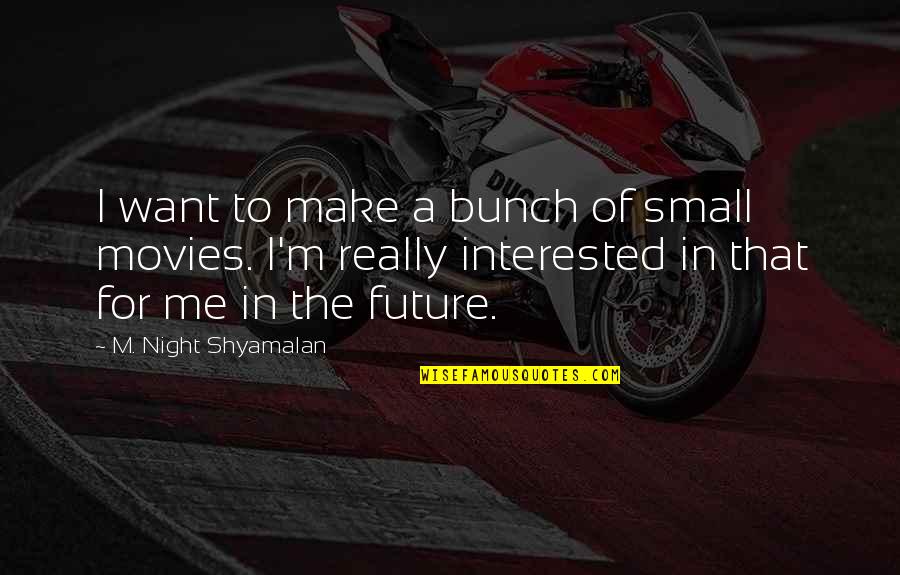 Conkright Inc Quotes By M. Night Shyamalan: I want to make a bunch of small Conkright Inc Quotes By M. Night Shyamalan: I want to make a bunch of small