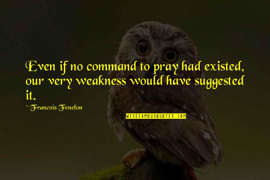 Conlan Quotes By Francois Fenelon: Even if no command to pray had existed,