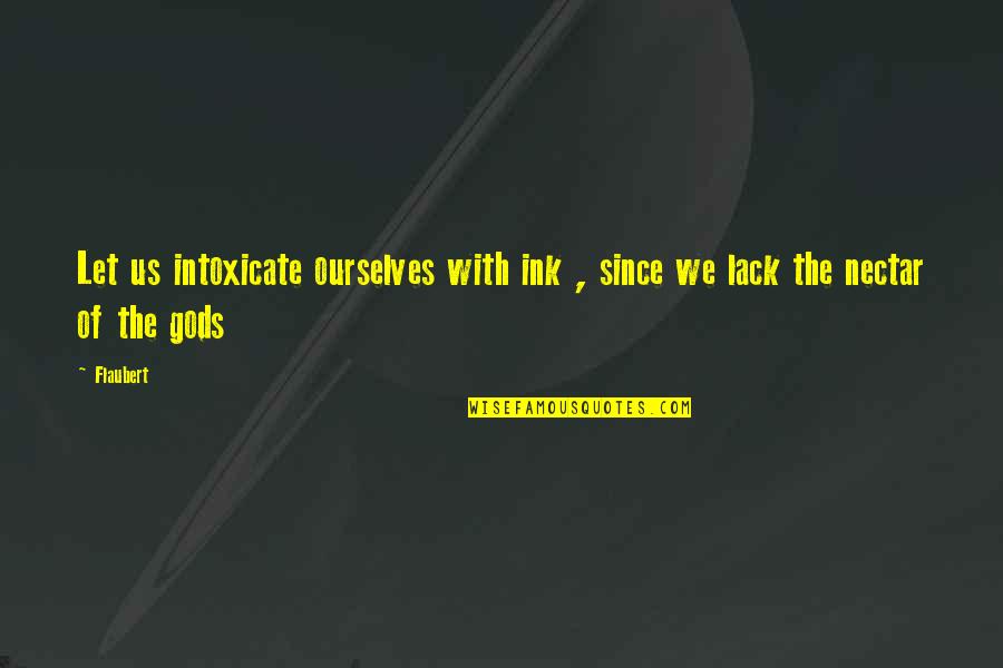 Conlangers Quotes By Flaubert: Let us intoxicate ourselves with ink , since
