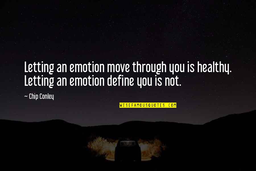 Conley Quotes By Chip Conley: Letting an emotion move through you is healthy.