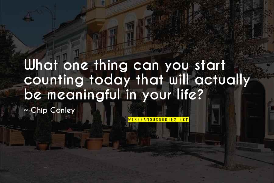 Conley Quotes By Chip Conley: What one thing can you start counting today