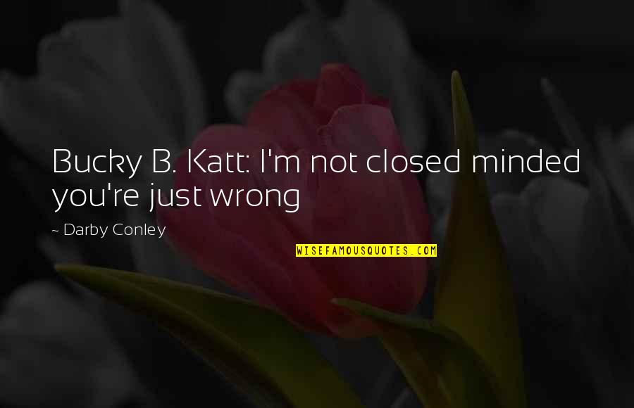 Conley Quotes By Darby Conley: Bucky B. Katt: I'm not closed minded you're