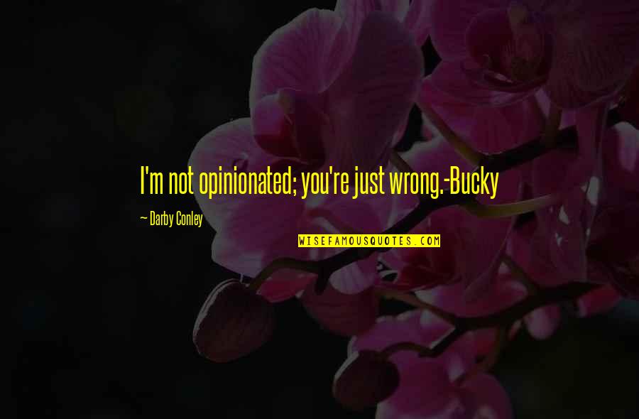 Conley Quotes By Darby Conley: I'm not opinionated; you're just wrong.-Bucky